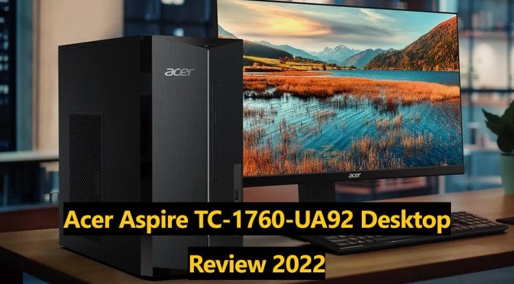 Acer Aspire TC-1760-UA92 Review: The Ultimate Desktop for Your Home or Office