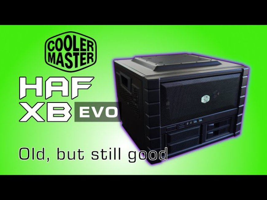 Exploring the Cooler Master HAF XB Evo Case